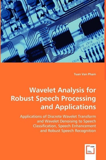 Wavelet Analysis for Robust Speech Processing and Applications Pham Tuan Van