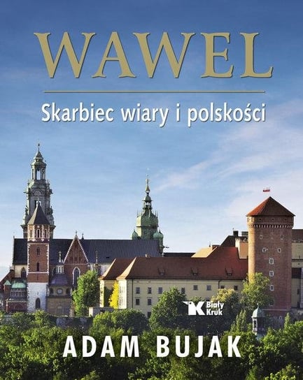 Wawel. Skarbiec wiary i polskości Bujak Adam