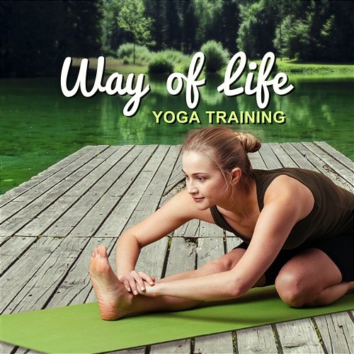 Way of Life – Yoga Training: New Age Music for Meditation Practice to Let in Joy & Happiness, Find Inner Peace, Clear Mind & Balanced Body Yoga Meditation Music Set