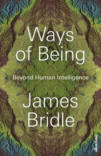 Ways of Being: Beyond Human Intelligence Bridle James