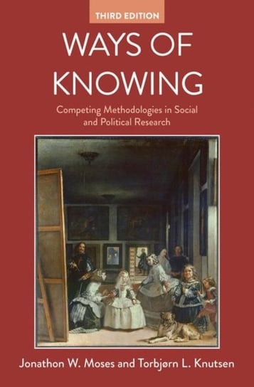 Ways of Knowing: Competing Methodologies in Social and Political Research Jonathon W. Moses, Torbjorn L. Knutsen