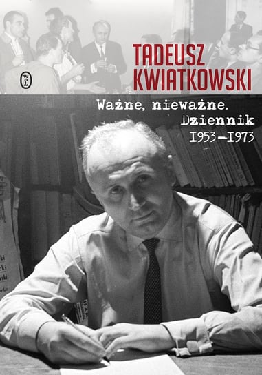 Ważne nieważne. Dziennik 1953-1973 Kwiatkowski Tadeusz