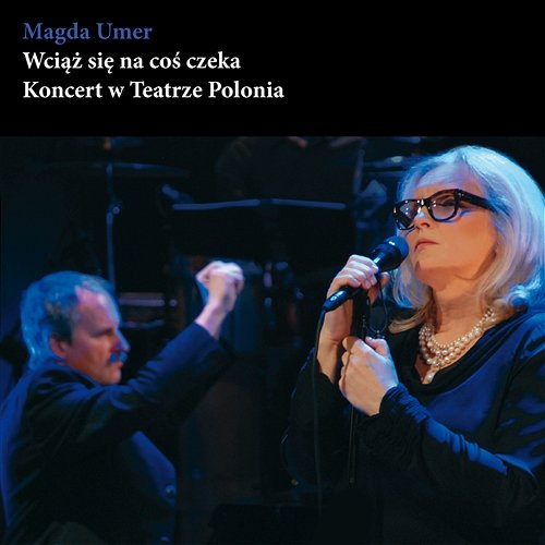 Wciąż Się na Coś Czeka - Koncert w Teatrze Polonia Magda Umer