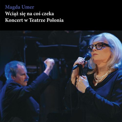 Wciąż się na coś czeka - Koncert w Teatrze Polonia Magda Umer