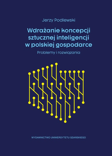Wdrażanie koncepcji sztucznej inteligencji w polskiej gospodarce Podlewski Jerzy