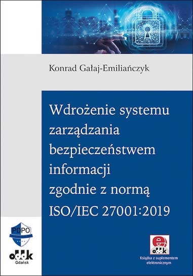 Wdrożenie systemu zarządzania bezpieczeństwem informacji zgodnie z normą ISO/IEC 27001:2019 Gałaj-Emiliańczyk Konrad