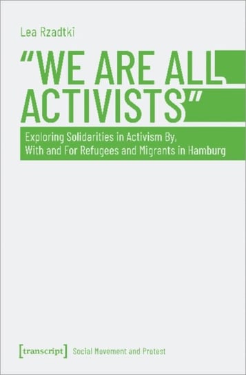 "We Are All Activists": Exploring Solidarities in Activism By, With and For Refugees and Migrants in Hamburg Lea Rzadtki