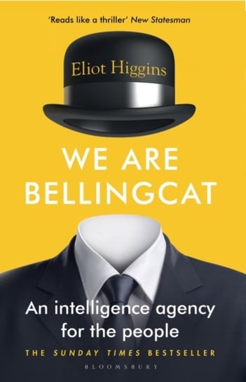 We Are Bellingcat: An Intelligence Agency for the People Higgins Eliot