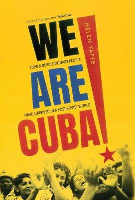 We Are Cuba!: How a Revolutionary People Have Survived in a Post-Soviet World Helen Yaffe