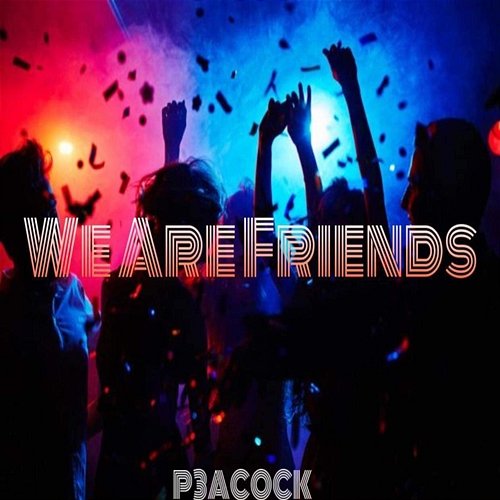 We Are Friends P3ACOCK