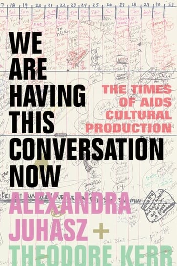 We Are Having This Conversation Now: The Times of AIDS Cultural Production Alexandra Juhasz