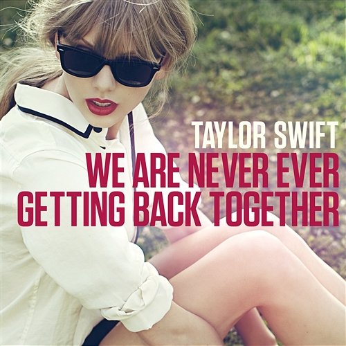 We Are Never Ever Getting Back Together Taylor Swift