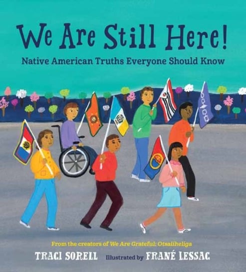 We Are Still Here!: Native American Truths Everyone Should Know Traci Sorell, Frane Lessac
