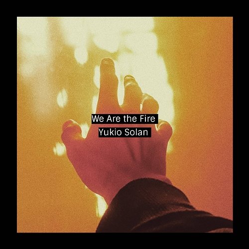 We Are the Fire Yukio Solan