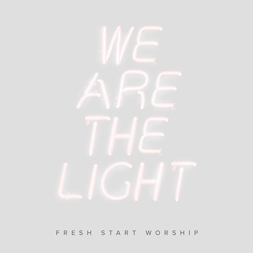 We Are the Light Fresh Start Worship
