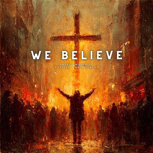 We Believe WBM Worship, Mercy Worship, Bayseld