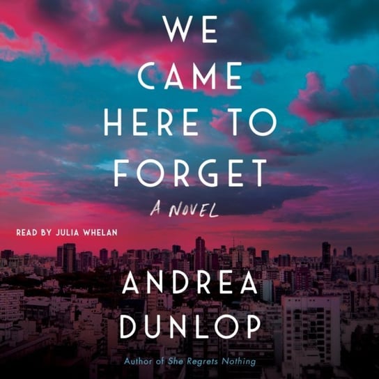 We Came Here to Forget Dunlop Andrea