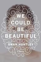 We Could Be Beautiful Huntley Swan