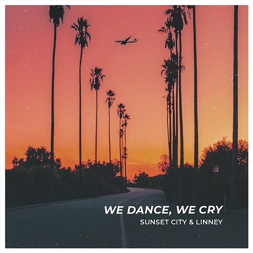 We Dance, We Cry Sunset City & Linney