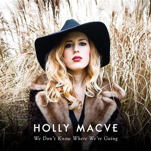 We Don't Know Where We're Going Holly Macve