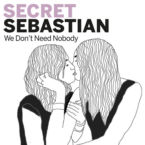 We Don't Need Nobody Secret Sebastian