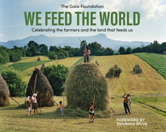 We Feed the World: A celebration of smallholder farmers and fishing communities Gaia Foundation