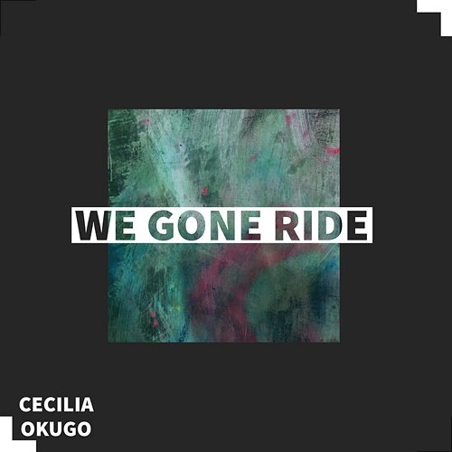 We Gone Ride Cecilia Okugo