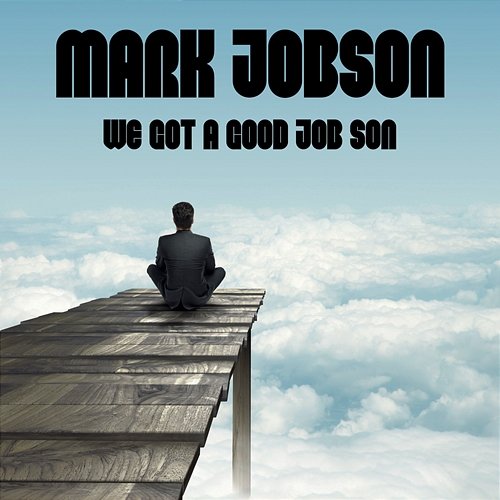 We Got a Good Job Son Mark Jobson