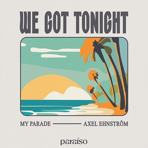 We Got Tonight MY PARADE & Axel Ehnström