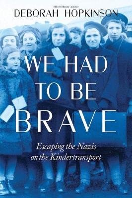 We Had to Be Brave: Escaping the Nazis on the Kindertransport Hopkinson Deborah