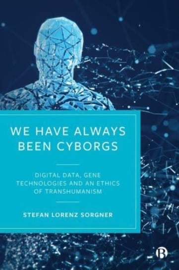 We Have Always Been Cyborgs: Digital Data, Gene Technologies, and an Ethics of Transhumanism Opracowanie zbiorowe