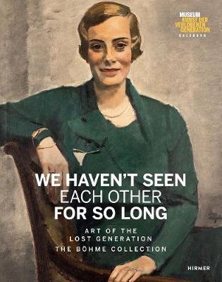 We Haven't Seen Each Other for So Long: Art of the Lost Generation. The Boehme Collection Hirmer Verlag GmbH