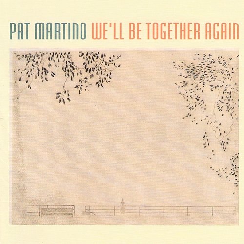 We'll Be Together Again Pat Martino