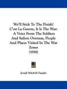 We'll Stick to the Finish! C'Est La Guerre, It Is the War: A Voice from the Soldiers and Sailors Overseas, People and Places Visited in the War Zones Mitchell Chapple Joseph