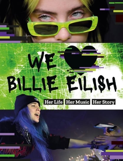 We Love Billie Eilish. Her Life - Her Music - Her Story Opracowanie zbiorowe
