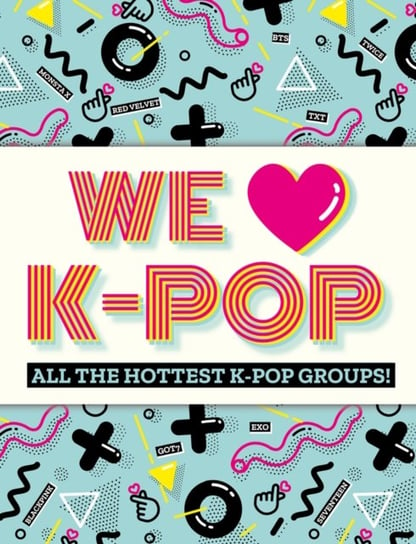 We Love K-Pop. All the hottest K-Pop groups! Opracowanie zbiorowe