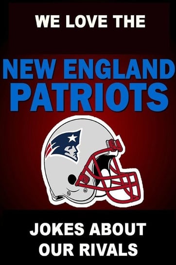 We Love the New England Patriots - Jokes About Our Rivals Wickley Geoff