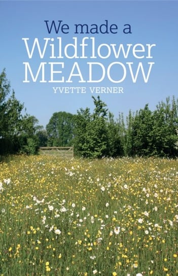 We Made a Wildflower Meadow Yvette Verner