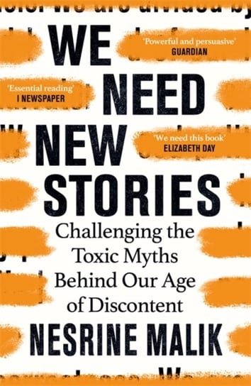 We Need New Stories. Challenging the Toxic Myths Behind Our Age of Discontent Nesrine Malik