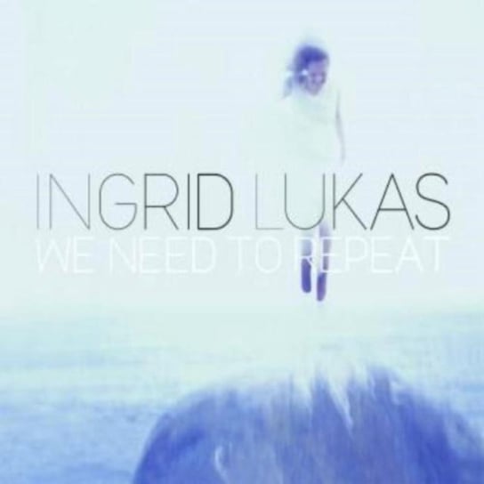 We Need to Repeat Lukas Ingrid