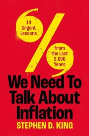We Need to Talk About Inflation: 14 Urgent Lessons from the Last 2,000 Years Stephen D. King