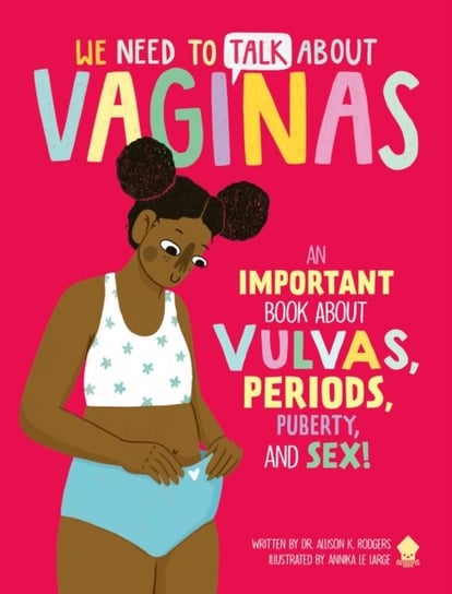 We Need to Talk About Vaginas: An IMPORTANT Book About Vulvas, Periods, Puberty, and Sex! Dr. Allison K. Rodgers