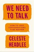 We Need to Talk: How to Have Conversations That Matter Headlee Celeste