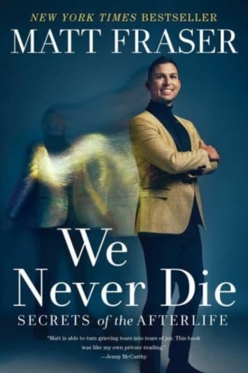 We Never Die: Secrets of the Afterlife Fraser Matt