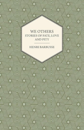 We Others - Stories of Fate, Love and Pity Barbusse Henri