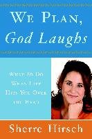 We Plan, God Laughs: 10 Steps to Finding Your Divine Path When Life Is Not Turning Out Like You Wanted Hirsch Sherre