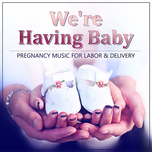 We're Having Baby: 50 Pregnancy Music for Labor & Delivery, Relaxation Meditation Zen for Pregnant Mothers, Natural & Painless Childbirth Hypnotherapy Birthing