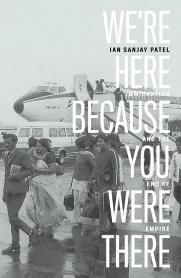 We're Here Because You Were There: Immigration and the End of Empire Verso Books
