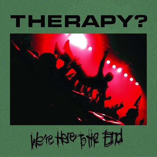 We're Here To The End Therapy?