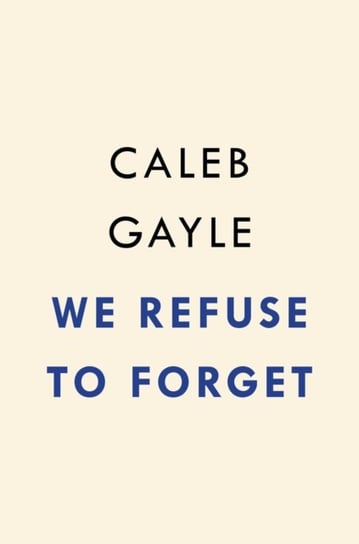We Refuse To Forget: A True Story of Black Creeks, American Identity and Power Caleb Gayle